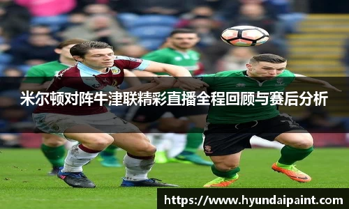 米尔顿对阵牛津联精彩直播全程回顾与赛后分析